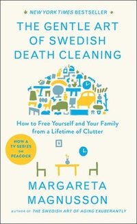 The Gentle Art of Swedish Death Cleaning: How to Free Yourself and Your Family from a Lifetime of Clutter (inbunden)
