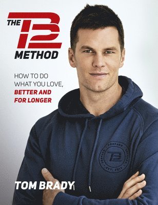 The Tb12 Method: How to Do What You Love, Better and for Longer (häftad)