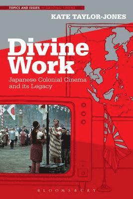 Divine Work, Japanese Colonial Cinema and its Legacy (inbunden)