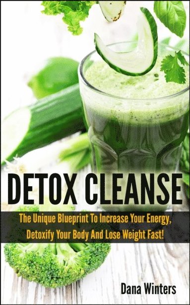 Detox Cleanse : The Unique 14 days Blueprint To Increase Your Energy, Detoxify Your Body And Lose Weight Fast! (häftad)