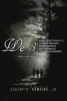 We 3: Recollections of a 26-year Primary, Polyandrous, Polyamourous, Ambierotic Relationship