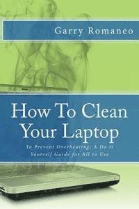 How To Clean Your Laptop: To Prevent Overheating; A Do It Yourself Guide for All to Use (häftad)