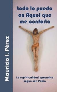 Todo Lo Puedo En Aquel Que Me Conforta: La Espiritualidad Apostlica Segn San Pablo (hftad)