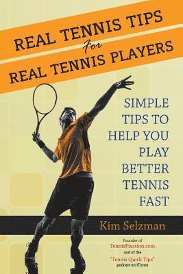Real Tennis Tips for Real Tennis Players: Simple Tips to Help You Play Better Tennis Fast (inbunden)