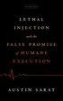 Lethal Injection and the False Promise of Humane Execution