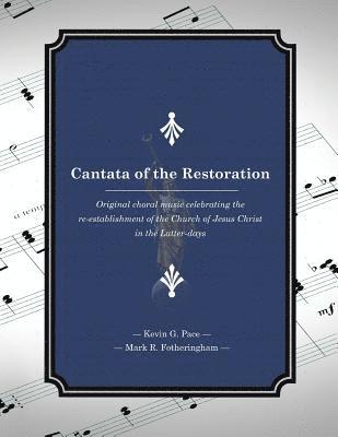 Cantata of the Restoration: Original choral music celebrating the re-establishment of the Church of Jesus Christ in the Latter-days