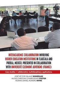 Interacademic Collaboration Involving Higher Education Institutions in Tlaxcala and Puebla, Mexico. Presented in Collaboration with Universite Clermont Auvergne (France) (inbunden)