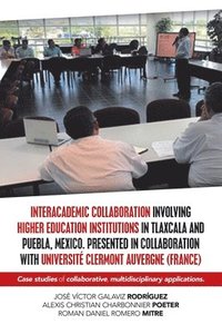 Interacademic Collaboration Involving Higher Education Institutions in Tlaxcala and Puebla, Mexico. Presented in Collaboration with Universite Clermont Auvergne (France) (häftad)