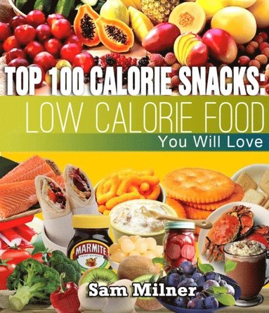 Top 100 Calorie Snacks: Low Calorie Food You Will Love (inbunden)