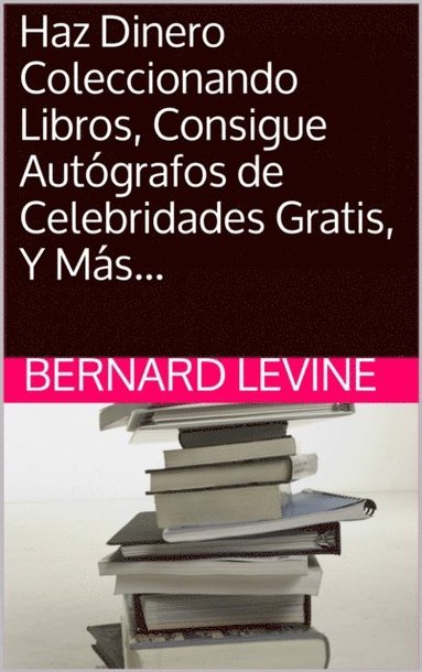 Haz Dinero Coleccionando Libros, Consigue Autógrafos de Celebridades Gratis, Y Más... (e-bok)