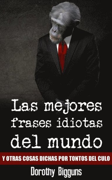 Las mejores frases idiotas del mundo y otras cosas dichas por tontos del culo (häftad)