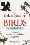 The Hidden Meaning of Birds--A Spiritual Field Guide (hftad)