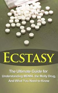 Ecstasy: The Ultimate Guide for Understanding MDMA, The Molly Drug, And What You Need to Know (häftad)