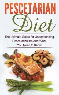 Pescetarian Diet: The Ultimate Guide for Understanding Pescetarianism And What You Need to Know (hftad)