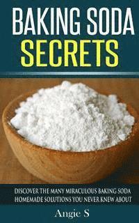 Baking Soda Secrets: Discover the Many Miraculous Baking Soda Homemade Solutions You Never Knew About (hftad)