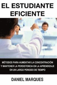 El Estudiante Eficiente: Mtodos para Aumentar la Concentracin y Mantener la Persistencia en la Aprendizaje en un Largo Periodo de Tiempo (hftad)