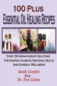 100 Plus Essential Oil Healing Recipes: Over 130 Aromatherapy Solutions For Ever (hftad)