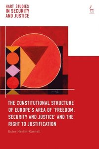 The Constitutional Structure of Europe?s Area of ?Freedom, Security and Justice? and the Right to Justification (e-bok)