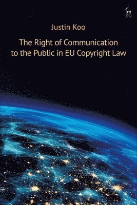 The Right of Communication to the Public in EU Copyright Law (inbunden)