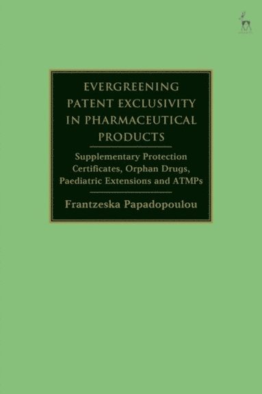 Evergreening Patent Exclusivity in Pharmaceutical Products (häftad)