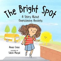 Bright Spot: A Story about Overcoming Anxiety (inbunden)