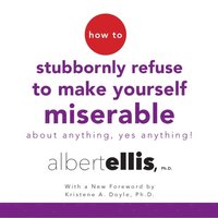 How to Stubbornly Refuse to Make Yourself Miserable About Anything--Yes, Anything! (ljudbok)