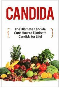 Candida: The Ultimate Candida Cure Guide to Eliminate Candida for Life! (inbunden)