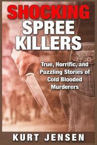 Shocking Spree Killers: True, Horrific, and Puzzling Stories of Cold Blooded Murderers (hftad)