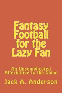 Fantasy Football for the Lazy Fan: An Uncomplicated Alternative to the Game (hftad)