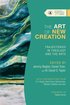 The Art of New Creation  Trajectories in Theology and the Arts