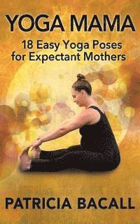 Yoga Mama: 18 Easy Yoga Poses for Expectant Mothers (häftad)