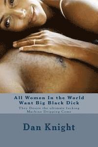 All Women In the World Want Big Black Dick: They Desire the ultimate fucking Machine Dripping Come (häftad)