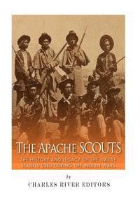 The Apache Scouts: The History and Legacy of the Native Scouts Used During the Indian Wars (hftad)