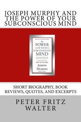 Joseph Murphy and the Power of Your Subconscious Mind: Short Biography, Book Reviews, Quotes, and Excerpts (häftad)