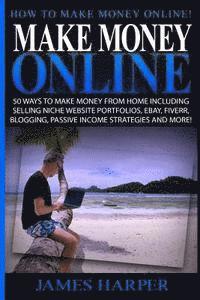 Make Money Online: 50 Ways To Make Money From Home Including Selling Niche Website Portfolios, Ebay, Fiverr, Blogging, Passive Income Str (häftad)