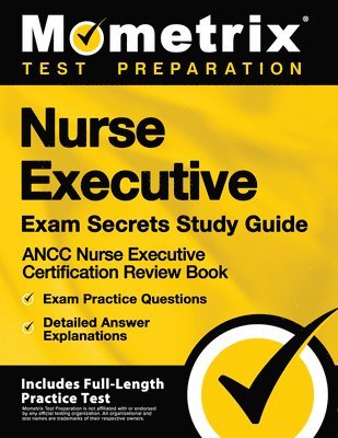 Nurse Executive Exam Secrets Study Guide - Ancc Nurse Executive Certification Review Book, Exam Practice Questions, Detailed Answer Explanations (inbunden)