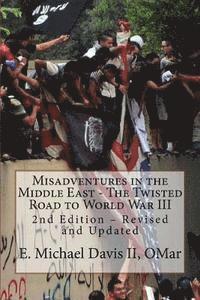 Misadventures in the Middle East - The Twisted Road to World War III: 2nd Edition - Revised and Updated (hftad)