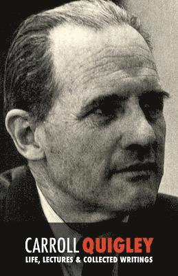 Carroll Quigley: Life, Lectures and Collected Writings (inbunden)
