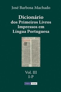 Dicionrio dos Primeiros Livros Impressos em Lngua Portuguesa: Vol. III - I-P (hftad)