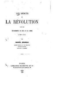 Les Dbuts de la Rvolution Dans Les Dpartements Du Cher Et de l'Indre (1789-1791) (hftad)