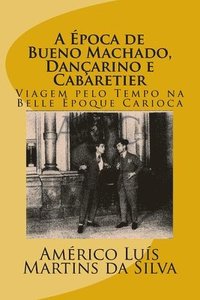 A Epoca de Bueno Machado, Dançarino e Cabaretier: Viagem pelo Tempo na Belle Époque Carioca (häftad)