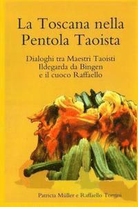 La Toscana nella Pentola Taoista: Dialoghi tra Maestri Taoisti, Ildegarda da Bingen e il cuoco Raffaello (hftad)