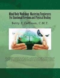 Mind/Body Workshop: Mastering Forgiveness For Emotional Freedom & Physical Healing: Created by Betty J. Coffman, C.M.T. (häftad)