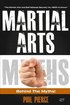 Martial Arts: Behind the Myths!: (The Martial Arts and Self Defense Secrets You NEED to Know!)