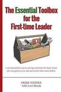 The essential Toolbox for the First-time Leader: A set of practical, easy-to-use tips and hints for those of you who are great at your job, but haven' (hftad)