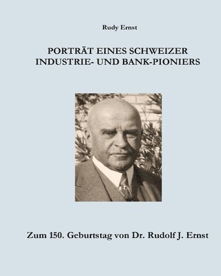 Portrait eines Schweizer Industrie- und Bank-Pioniers: Zum 150. Geburtstag von Dr. Rudolf J. Ernst (häftad)