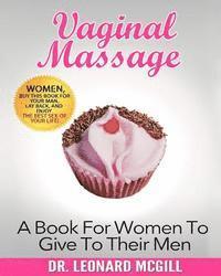 Vaginal Massage: A Book For Women To Give To Their Men