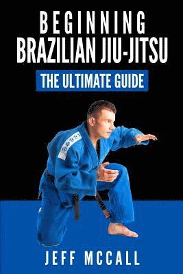 Brazilian Jiu Jitsu: The Ultimate Guide to Beginning BJJ (inbunden)