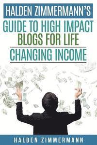 Halden Zimmermann's Guide to High Impact Blogs for Life Changing Income (inbunden)
