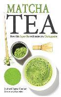 Matcha Tea: How this Super-Tea will make you Unstoppable (hftad)